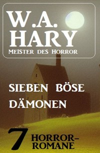 Sieben böse Dämonen: 7 Horror-Romane - W. A. Hary - ebook