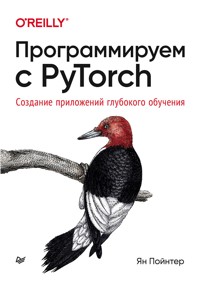Программируем с PyTorch: Создание приложений глубокого обучения - Ян Пойнтер - ebook