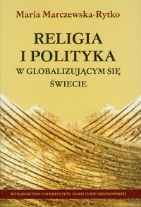 Religia i polityka w globalizującym się świecie - Marczewska-Rytko Maria - książka