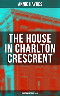 THE HOUSE IN CHARLTON CRESCRENT – Murder Mystery Classic - Annie Haynes - ebook