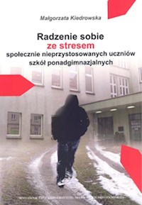 Radzenie sobie ze stresem społecznie nieprzystosowanych uczniów szkół ponadgimnazjalnych - Kiedrowska Małgorzata - książka