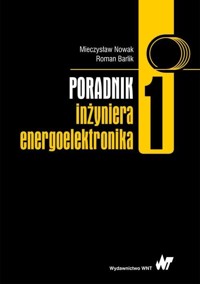 Poradnik inżyniera energoelektronika Tom 1 - Mieczysław Nowak, Roman Barlik - książka