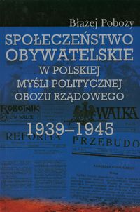 Społeczeństwo obywatelskie w polskiej myśli politycznej obozu rządowego 1939-1945 - Poboży Błażej - książka