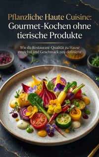 Pflanzliche Haute Cuisine: Gourmet-Kochen ohne tierische Produkte - Christoph Eberhardt - ebook