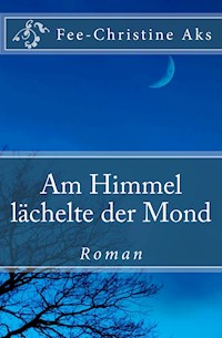 Am Himmel lächelte der Mond - Fee-Christine Aks - ebook