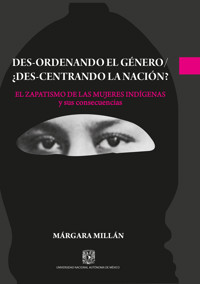 Des-ordenando el género / ¿des-centrando la nación? El zapatismo de las mujeres indígenas y sus consecuencias - Márgara Millán - ebook