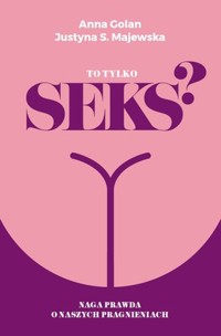 To tylko seks? Naga prawda o naszych pragnieniach - Anna Golan, Justyna S. Majewska - ebook + książka
