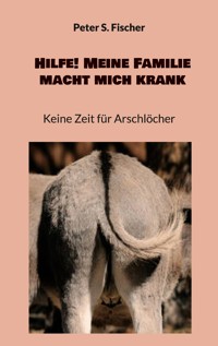 Hilfe! Meine Familie macht mich krank - Peter S. Fischer - ebook