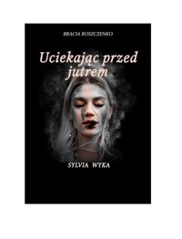 Uciekając przed jutrem - Wyka Sylwia - książka