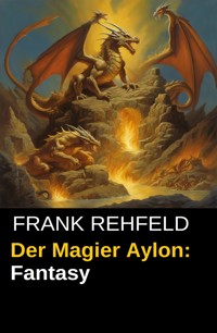 Der Magier Aylon: Fantasy - Frank Rehfeld - ebook