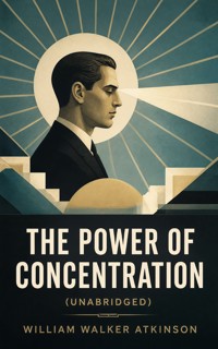 The Power of Concentration (Unabridged) - William Walker Atkinson - ebook