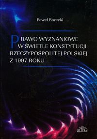 Prawo wyznaniowe w świetle Konstytucji Rzeczypospolitej Polskiej z 1997 roku - Paweł Borecki - książka