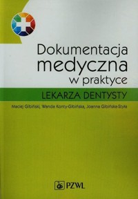 Dokumentacja medyczna w praktyce lekarza dentysty - Maciej Gibiński, Wanda Konty-Gibińska, Joanna Gibińska-Styła - książka