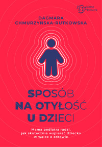 Sposób na otyłość u dzieci. Mama Pediatra radzi, jak skutecznie wspierać dziecko w walce o zdrowie - Dagmara Chmurzyńska-Rutkowska - ebook + książka