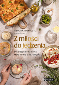 Z miłości do jedzenia. 80 przepisów na dania, które karmią ciało i zmysły - Weronika Młyńczyk - książka
