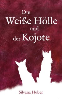Die Weiße Hölle und der Kojote - Silvana Huber - ebook