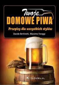 Twoje domowe piwa. Przepisy dla wszystkich stylów - Davide Bertinotti, Massimo Faraggi - książka