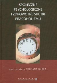 Społeczne psychologiczne i zdrowotne skutki pracoholizmu -  - książka