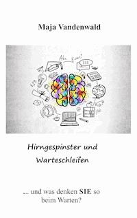 Hirngespinster und Warteschleifen - Maja Vandenwald - ebook