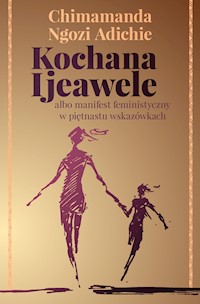 Kochana Ijeawele albo manifest feministyczny w piętnastu wskazówkach - Chimamanda Ngozi Adichie - ebook