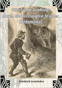 Streif- und Jagdzüge durch die Vereinigten Staaten Nordamerikas - Friedrich Gerstäcker - ebook