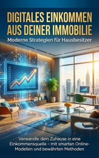 Digitales Einkommen aus deiner Immobilie: Moderne Strategien für Hausbesitzer - Lina Krüger - ebook