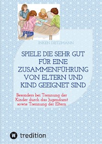 Spiele die sehr gut für eine Zusammenführung von Eltern und Kind geeignet sind - inken dietzmann - ebook
