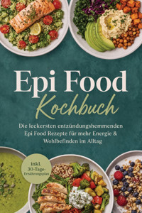 Epi Food Kochbuch: Die leckersten entzündungshemmenden Epi Food Rezepte für mehr Energie & Wohlbefinden im Alltag – inkl. 30-Tage-Ernährungsplan - Lorina Kassmann - ebook