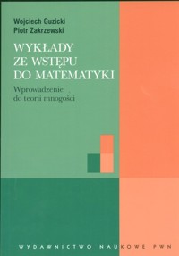 Wykłady ze wstępu do matematyki Wprowadzenie do teorii mnogości - Guzicki Wojciech, Zakrzewski Piotr - książka