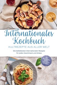 Internationales Kochbuch - Kultrezepte aus aller Welt: Die beliebtesten internationalen Rezepte für jeden Geschmack und Anlass - inkl. Brotrezepten, Salaten, Fingerfood & Getränken - Milena Fuentes - ebook