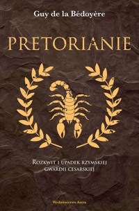 Pretorianie. Rozkwit i upadek rzymskiej gwardii cesarskiej - Guy de la Bédoyère - książka