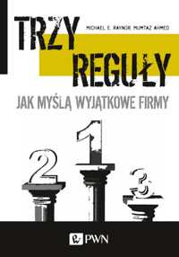 Trzy reguły. Jak myślą wyjątkowe firmy - Mumatz Ahmed, Michael E. Raynor - książka