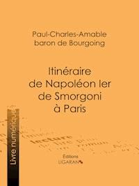 Itinéraire de Napoléon Ier de Smorgoni à Paris - Ligaran - ebook