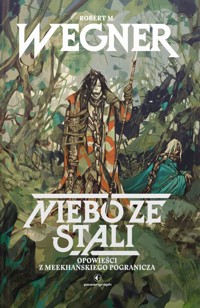 Niebo ze stali. Opowieści z meekhańskiego pogranicza - Robert M. Wegner - ebook + audiobook + książka