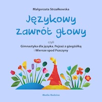 Językowy zawrót głowy, czyli Gimnastyka dla języka, Pejzaż z gżegżółką i Wiersze spod Pszczyny - Małgorzata Strzałkowska - ebook