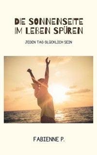 Die Sonnenseite im Leben spüren - Fabienne P. - ebook