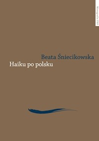 Haiku po polsku Genologia w perspektywie transkulturowej - Śniecikowska Beata - książka