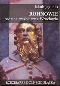 Rohnowie rodzina rzeźbiarzy z Wrocławia - Jagiełło Jakub - książka