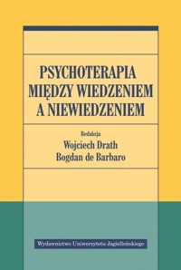 Psychoterapia między wiedzeniem a niewiedzeniem - Bogdan de Barbaro, Wojciech Drath - książka