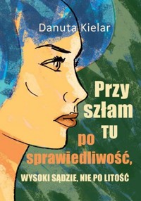 Przyszłam tu po sprawiedliwość, Wysoki Sądzie, nie po litość - Kielar Danuta - książka