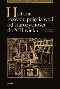 Historia rozwoju pojęcia woli od starożytności do XIII wieku - Jan Kiełbasa (red.) - ebook