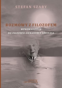 Rozmowy z filozofem Wprowadzenie do filozofii Emmanuela Levinasa - Szary Stefan - książka