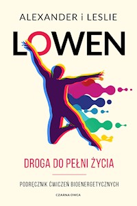 Droga do pełni życia. Podręcznik ćwiczeń bioenergetycznych - Alexander Lowen, Leslie Lowen - ebook