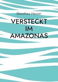 Versteckt im Amazonas - Dorothea Hesser - ebook