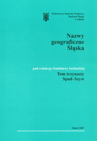 Słownik etymologiczny nazw geograficznych Śląska. Tom 13. Spad-Szyw - redakcja Stanisława Sochacka - ebook
