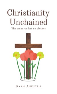 Christianity Unchained - Jeyan Anketell - ebook