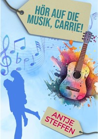 Hör auf die Musik, Carrie! - Antje Steffen - ebook