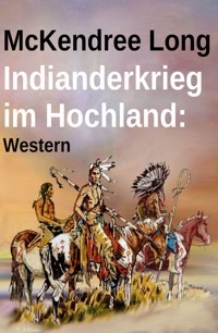 Indianderkrieg im Hochland: Western - McKendree Long - ebook