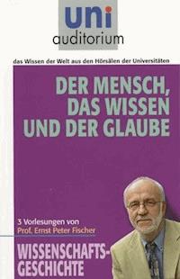 Der Mensch, das Wissen und der Glaube - Ernst Peter Fischer - ebook