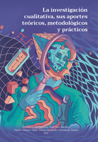La investigación cualitativa, sus aportes teóricos, metodológicos y prácticos - Eli Malvaceda Espinoza - ebook